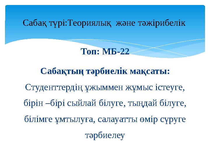 Топ: МБ-22 Сабақтың тәрбиелік мақсаты: Студенттердің ұжыммен жұмыс істеуге, бірін –бірі сыйлай білуге, тыңдай білуге, білім