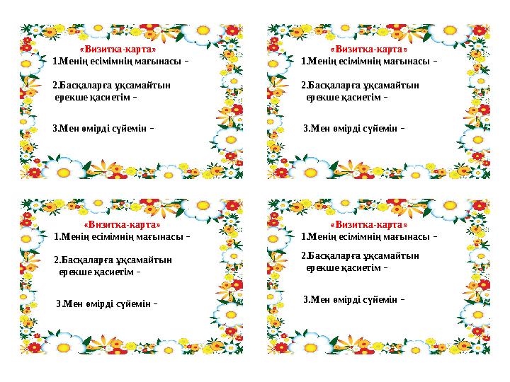 «Визитка-карта» 1.Менің есімімнің мағынасы – 2.Басқаларға ұқсамайтын ерекше қасиетім – 3.Мен өмірді