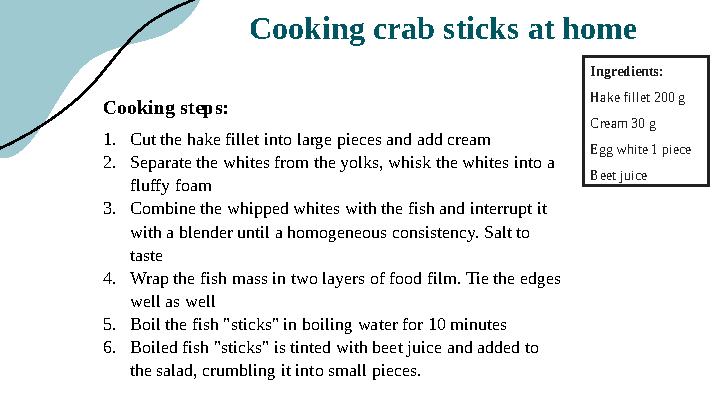 Cooking crab sticks at home Ingredients: Hake fillet 200 g Cream 30 g Egg white 1 piece Beet juice Cooking steps: 1.Cut the hake