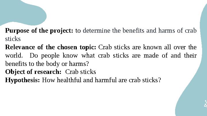 Purpose of the project: to determine the benefits and harms of crab sticks Relevance of the chosen topic: Сrab sticks are known