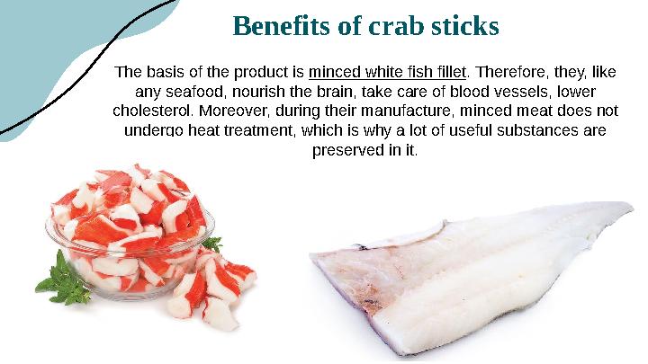 Benefits of crab sticks The basis of the product is minced white fish fillet. Therefore, they, like any seafood, nourish the br