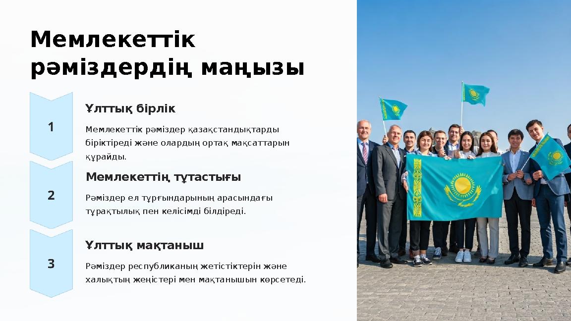Мемлекеттік рәміздердің маңызы Ұлттық бірлік Мемлекеттік рәміздер қазақстандықтарды біріктіреді және олардың ортақ мақсаттары
