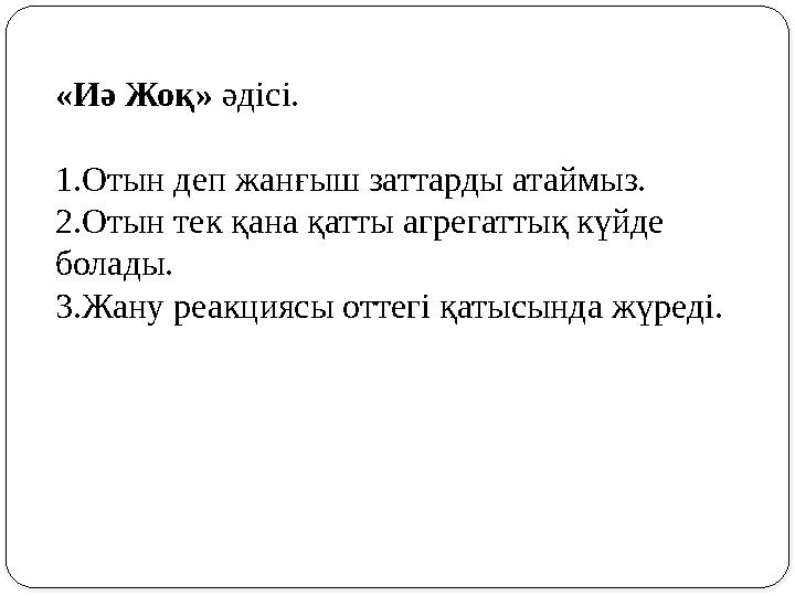 «Иә Жоқ» әдісі. 1.Отын деп жанғыш заттарды атаймыз. 2.Отын тек қана қатты агрегаттық күйде болады. 3.Жану реакциясы оттегі қ