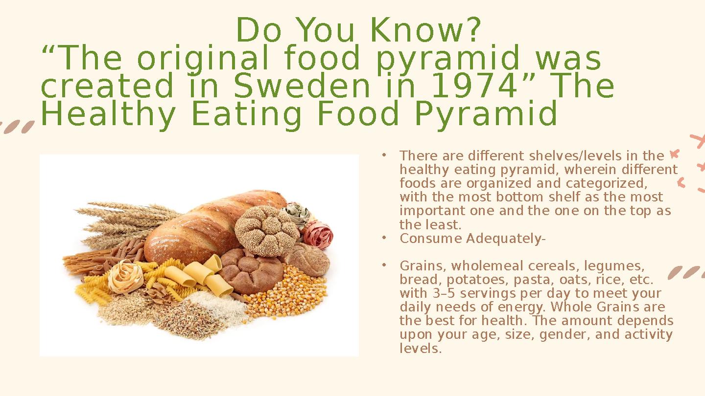 Do You Know? “The original food pyramid was created in Sweden in 1974” The Healthy Eating Food Pyramid •There are different sh