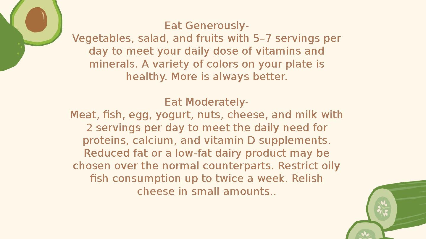 Eat Generously- Vegetables, salad, and fruits with 5–7 servings per day to meet your daily dose of vitamins and minerals. A va