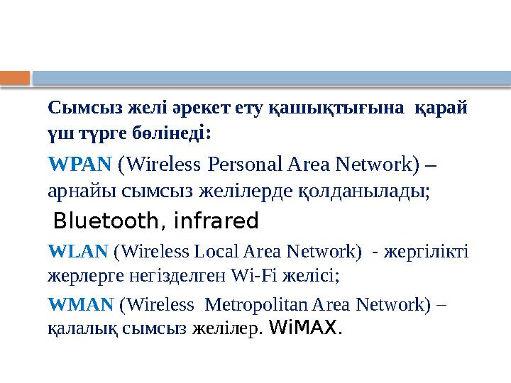 Сымсыз желі әрекет ету қашықтығына қарай үш түрге бөлінеді: WPAN (Wireless Personal Area Network) – арнайы сымсыз желілерд