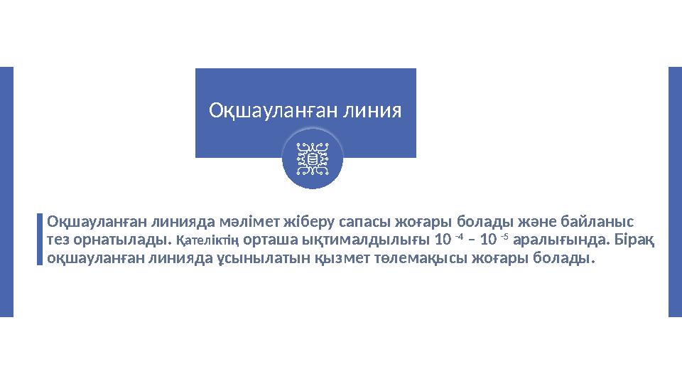 Оқшауланған линияда мәлімет жіберу сапасы жоғары болады және байланыс тез орнатылады. Қателіктің орташа ықтималдылығы 10 -4 –