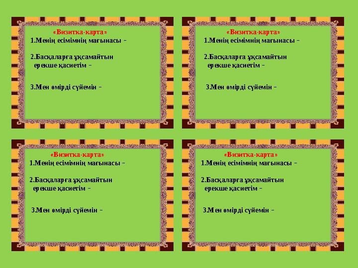 «Визитка-карта» 1.Менің есімімнің мағынасы – 2.Басқаларға ұқсамайтын ерекше қасиетім – 3.Мен өмірді сүйемін