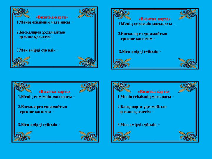 «Визитка-карта» 1.Менің есімімнің мағынасы – 2.Басқаларға ұқсамайтын ерекше қасиетім – 3.Мен өмірді