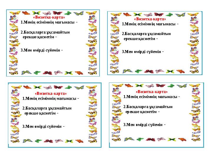 «Визитка-карта» 1.Менің есімімнің мағынасы – 2.Басқаларға ұқсамайтын ерекше қасиетім – 3.Мен өмірді сүй