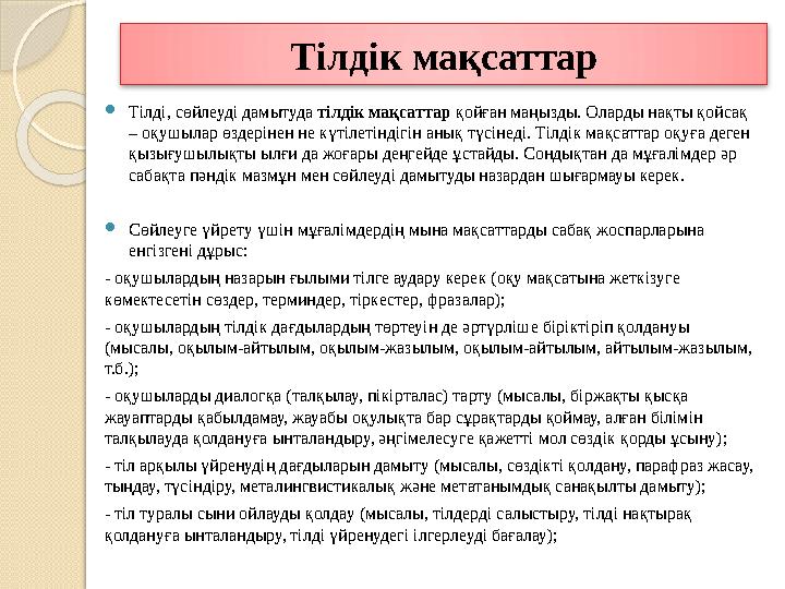 Тілдік мақсаттар Тілді, сөйлеуді дамытуда тілдік мақсаттар қойған маңызды. Оларды нақты қойсақ – оқушылар өздерінен не