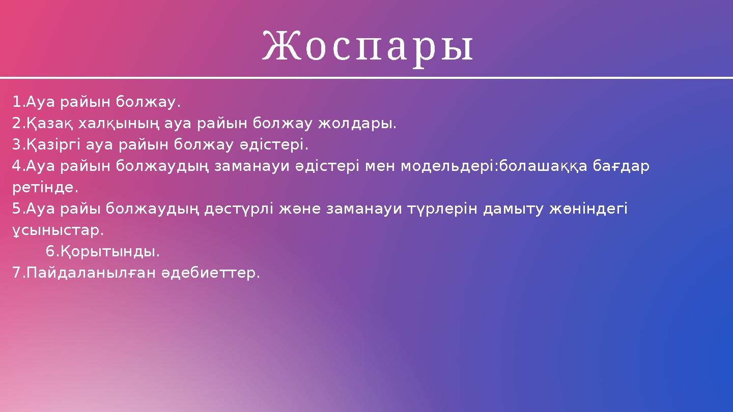 Жоспары 1.Ауа райын болжау. 2.Қазақ халқының ауа райын болжау жолдары. 3.Қазіргі ауа райын болжау әдістері. 4.Ауа райын болжауд