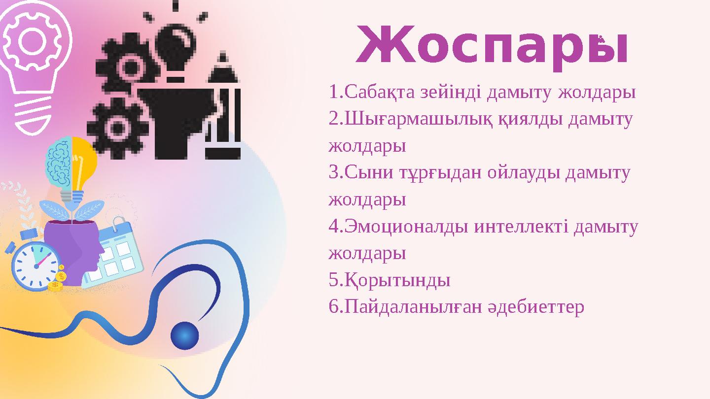 Жоспары 1.Сабақта зейінді дамыту жолдары 2.Шығармашылық қиялды дамыту жолдары 3.Сыни тұрғыдан ойлауды дамыту жолдары 4.Эмоцио