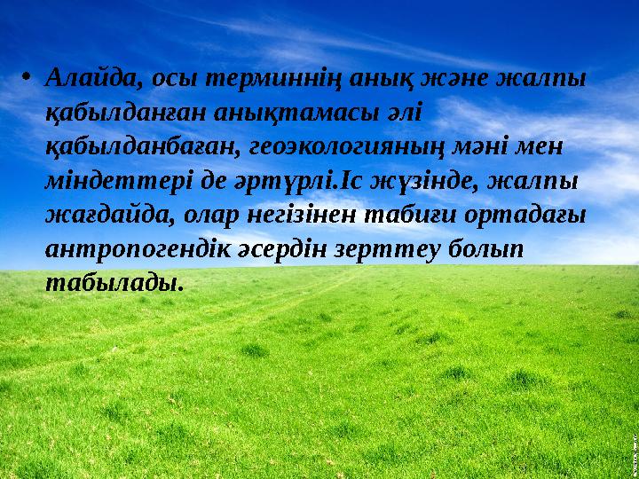 •Алайда, осы терминнің анық және жалпы қабылданған анықтамасы әлі қабылданбаған, геоэкологияның мәні мен міндеттері де әртүрл