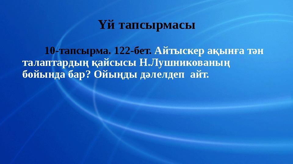 Үй тапсырмасы 10-тапсырма. 122-бет. Айтыскер ақынға тән талаптардың қайсысы Н.Лушникованың бойында бар? Ойыңды дәлелде