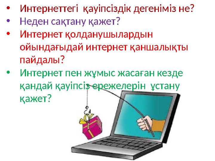 •Интернеттегі қауіпсіздік дегеніміз не? •Неден сақтану қажет? •Интернет қолданушылардын ойындағыдай интернет қаншалықты пайда