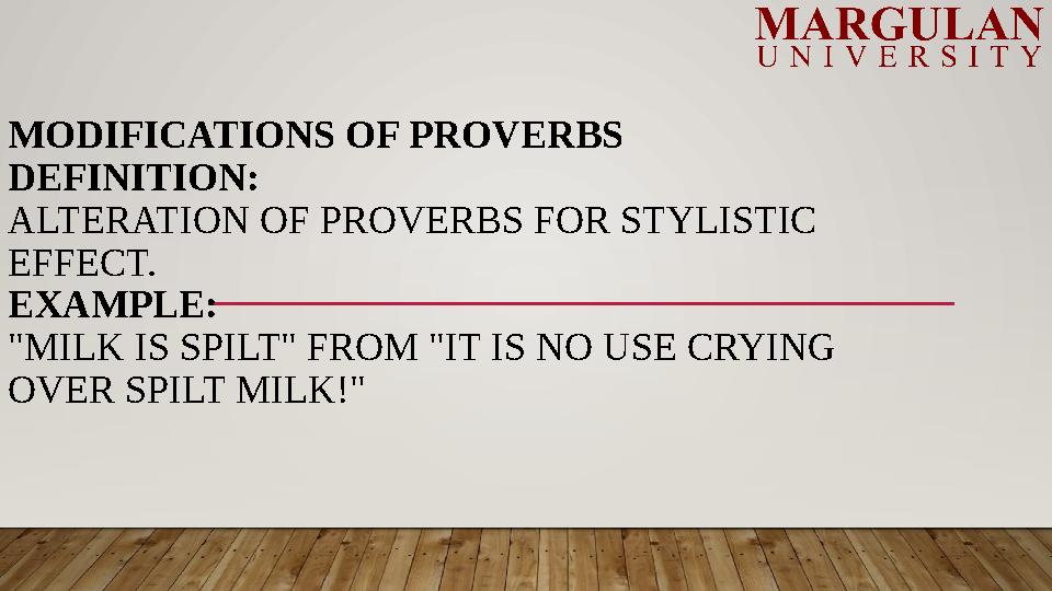 MODIFICATIONS OF PROVERBS DEFINITION: ALTERATION OF PROVERBS FOR STYLISTIC EFFECT. EXAMPLE: "MILK IS SPILT" FROM "IT IS NO USE