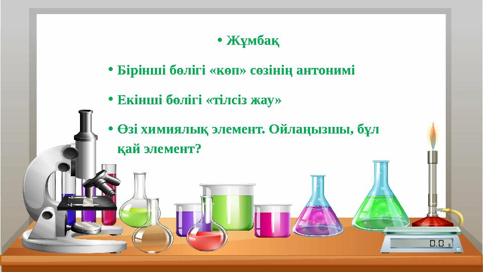 •Жұмбақ •Бірінші бөлігі «көп» сөзінің антонимі •Екінші бөлігі «тілсіз жау» •Өзі химиялық элемент. Ойлаңызшы, бұл қай элемент?