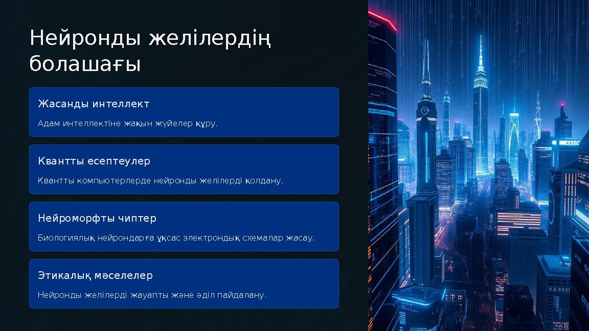 Нейронды желілердің болашағы Жасанды интеллект Адам интеллектіне жақын жүйелер құру. Квантты есептеулер Квантты компьютерлерде