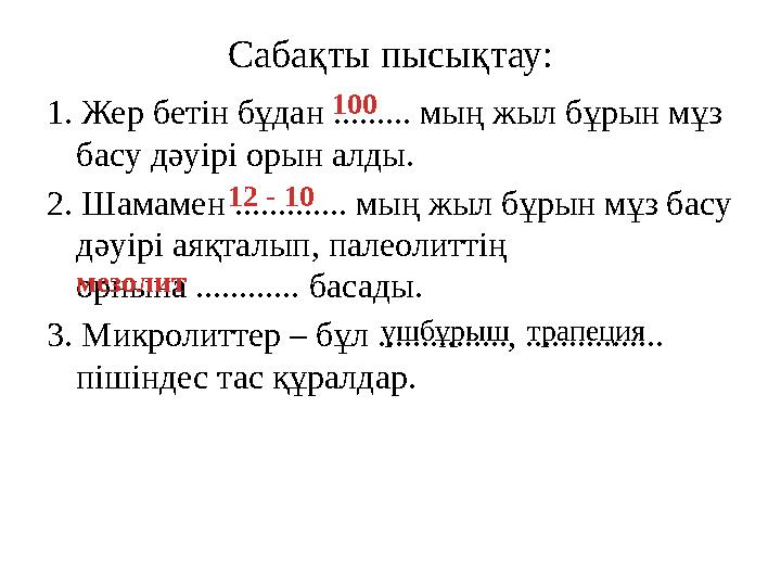 Сабақты пысықтау: 1. Жер бетін бұдан ......... мың жыл бұрын мұз басу дәуірі орын алды. 2. Шамамен ............. мың жыл бұрын