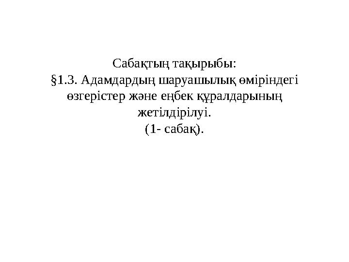 Сабақтың тақырыбы: §1.3. Адамдардың шаруашылық өміріндегі өзгерістер және еңбек құралдарының жетілдірілуі. (1- сабақ).