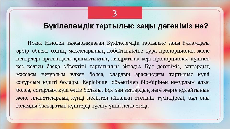 3 Исаак Ньютон тұжырымдаған Бүкіләлемдік тартылыс заңы Ғаламдағы әрбір объект өзінің массаларының көбейтіндісіне тура пропо