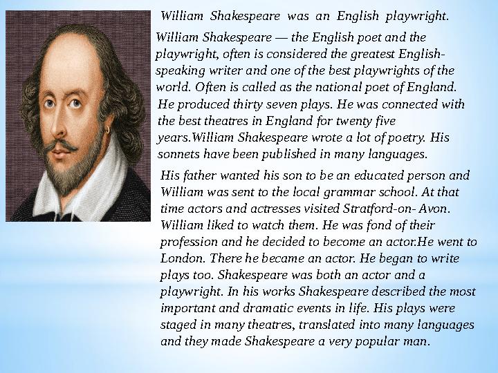 William Shakespeare was an English playwright. William Shakespeare — the English poet and the playwright, often is conside