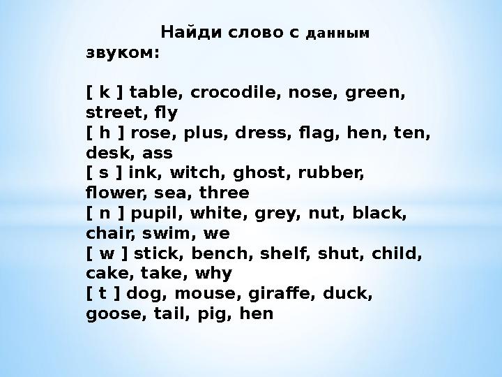 Найди слово с данным звуком: [ k ] table, crocodile, nose, green, street, fly [ h ] rose, plus, dress, flag, h