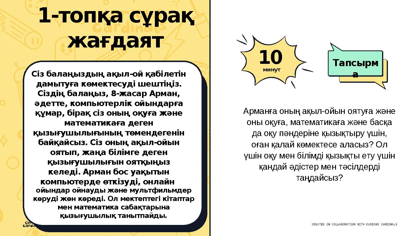 Тапсырм а 10 минут 1-топқа сұрақ жағдаят Сіз балаңыздың ақыл-ой қабілетін дамытуға көмектесуді шештіңіз. Сіздің балаңыз, 8-жа