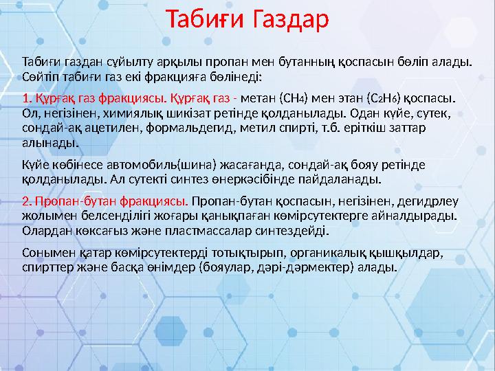 Табиғи газдан сұйылту арқылы пропан мен бутанның қоспасын бөліп алады. Сөйтіп табиғи газ екі фракцияға бөлінеді: 1. Құрғақ газ