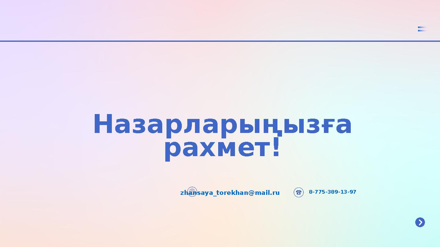 Назарларыңызға рахмет! zhansaya_torekhan@mail.ru 8-775-389-13-97