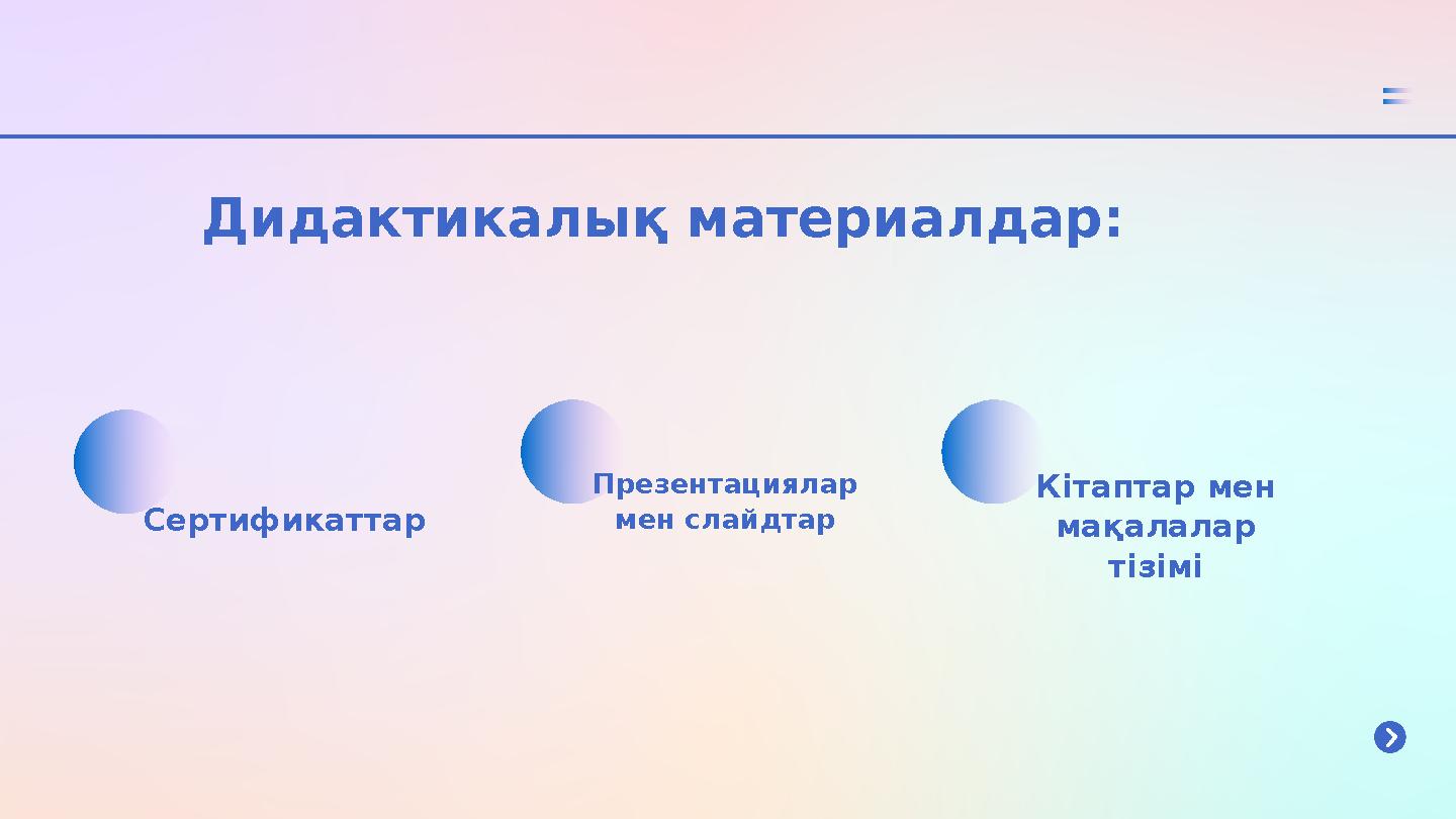Дидактикалық материалдар: Сертификаттар Презентациялар мен слайдтар Кітаптар мен мақалалар тізімі