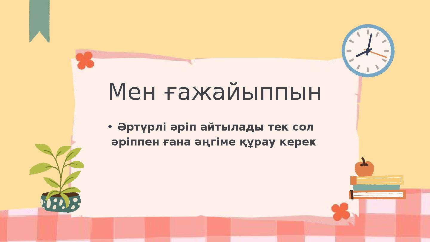 Мен ғажайыппын •Әртүрлі әріп айтылады тек сол әріппен ғана әңгіме құрау керек