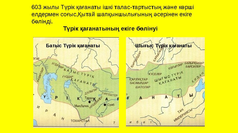 603 жылы Түрік қағанаты ішкі талас-тартыстың және көрші елдермен соғыс,Қытай шапқыншылығының әсерінен екіге бөлінді.