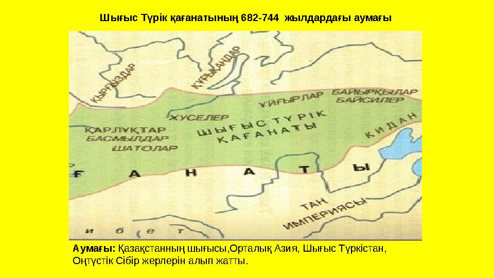 . Шығыс Түрік қағанатының 682-744 жылдардағы аумағы Аумағы: Қазақстанның шығысы,Орталық Азия, Шығыс Түркістан, Оңтүстік Сі