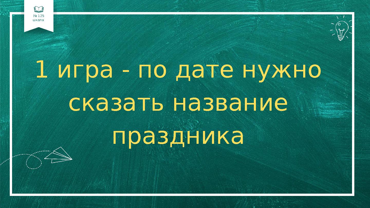 № 125 школа 01 02 04 1 игра - по дате нужно сказать название праздника