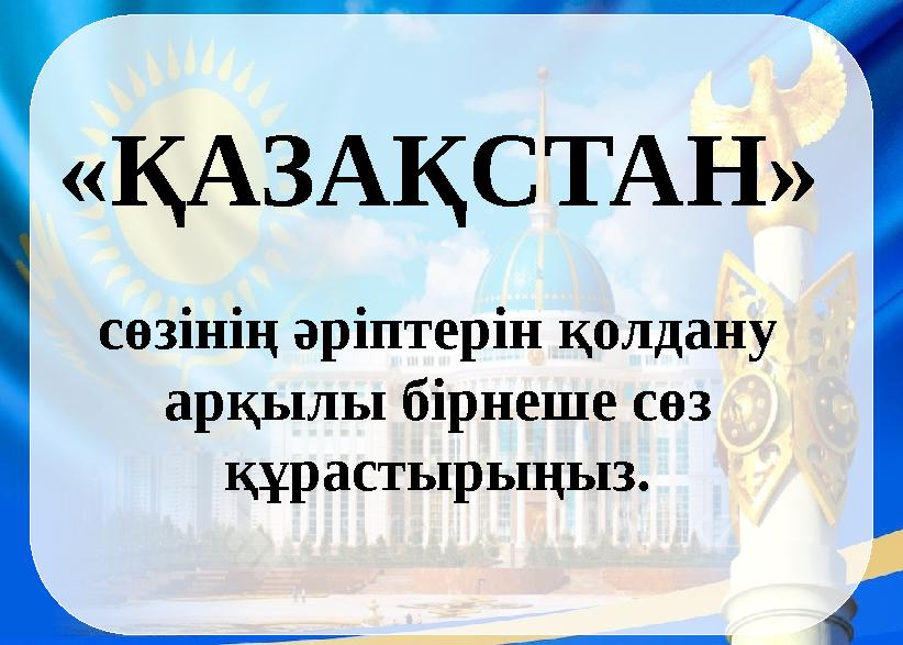 «ҚАЗАҚСТАН» сөзінің әріптерін қолдану арқылы бірнеше сөз құрастырыңыз.