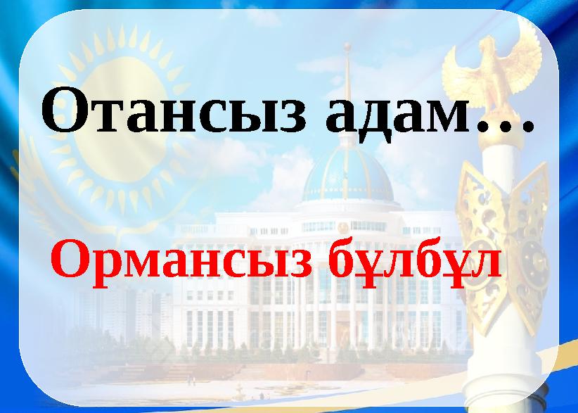 Отансыз адам… Ормансыз бұлбұл