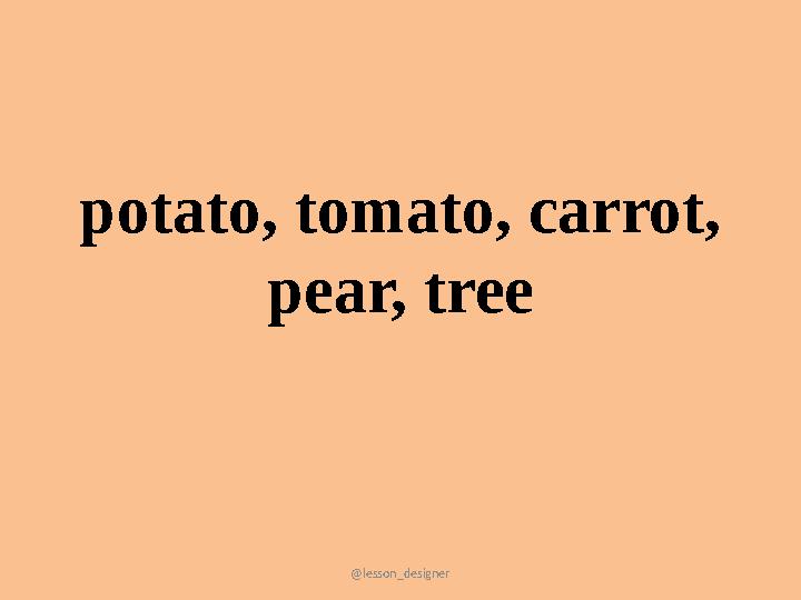 @lesson_designer potato, tomato, carrot, pear, tree