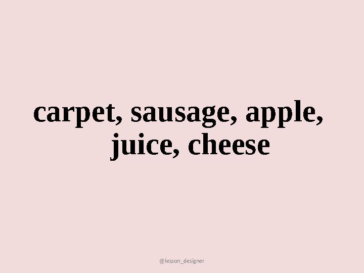 @lesson_designer carpet, sausage, apple, juice, cheese