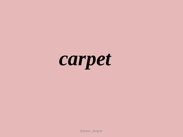 @lesson_designer carpet