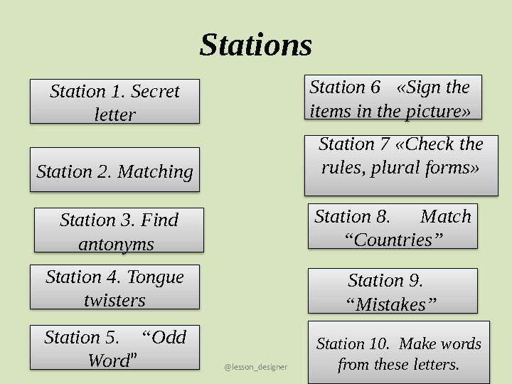 @lesson_designer Stations Station 1. Secret letter Station 2. Matching Station 3. Find antonyms Station 4. Tongue twiste