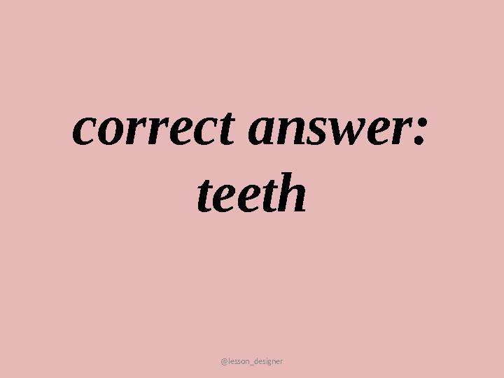 @lesson_designer correct answer: teeth