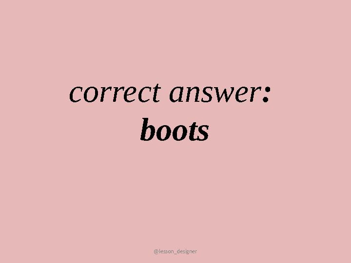 @lesson_designer correct answer: boots