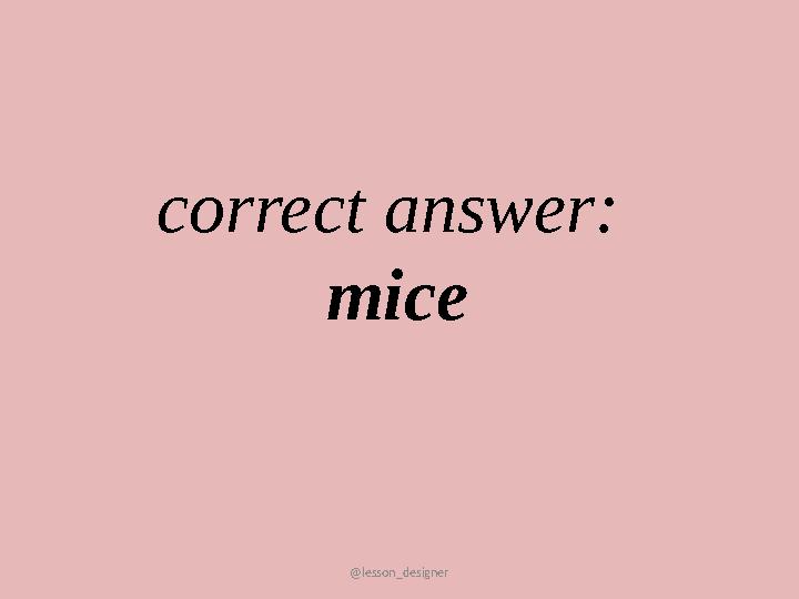 @lesson_designer correct answer: mice