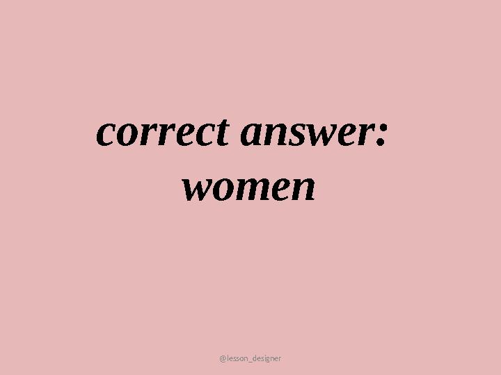 @lesson_designer correct answer: women