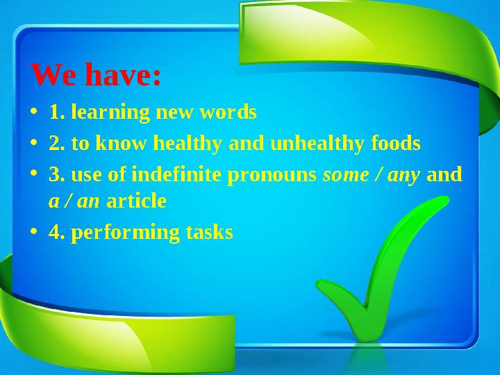 We have: •1. learning new words •2. to know healthy and unhealthy foods •3. use of indefinite pronouns some / any and a / an ar