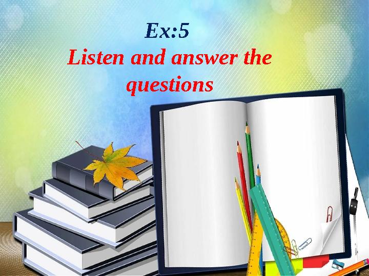 Ex:5 Listen and answer the questions