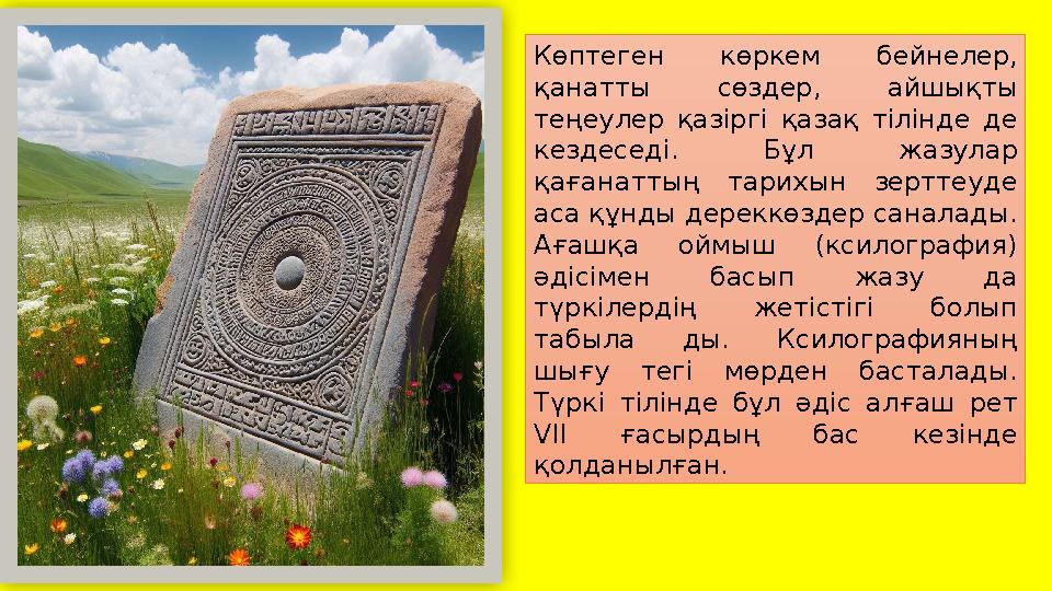 Көптеген көркем бейнелер, қанатты сөздер, айшықты теңеулер қазіргі қазақ тілінде де кездеседі. Бұл жазулар қағанаттың тарихы