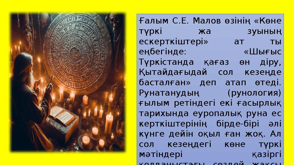 Ғалым С.Е. Малов өзінің «Көне түркі жа зуының ескерткіштері» ат ты еңбегінде: «Шығыс Түркістанда қағаз өн діру, Қытайдағыда